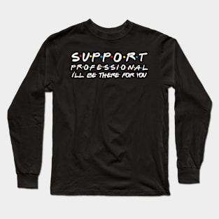 Support Professional I'll Be There For You Long Sleeve T-Shirt